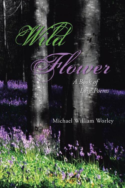 Cover of the book Wild Flower by Michael William Worley, AuthorHouse UK