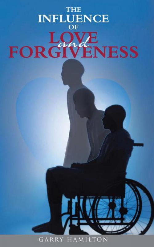 Cover of the book The Influence of Love and Forgiveness by Garry Hamilton, AuthorHouse UK