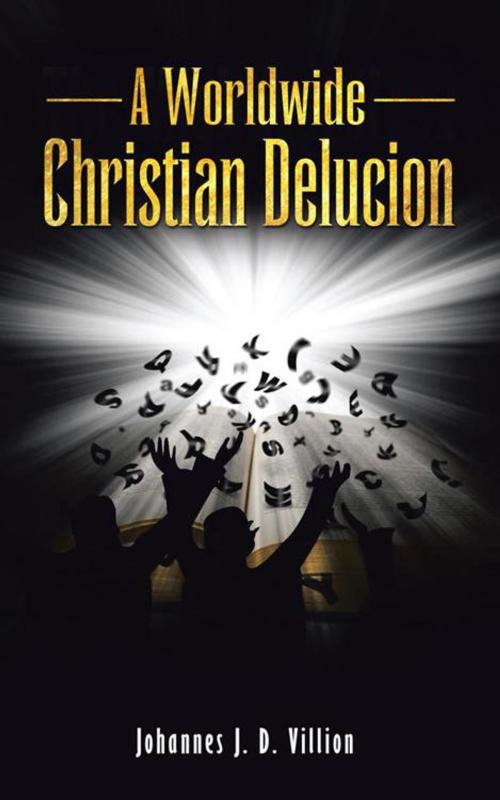 Cover of the book A Worldwide Christian Delucion by Johannes J.D Villion, AuthorHouse UK