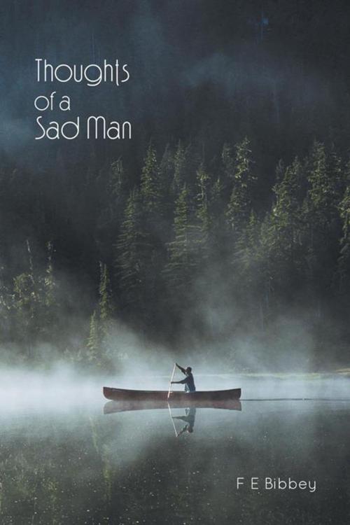 Cover of the book Thoughts of a Sad Man by F E Bibbey, AuthorHouse UK