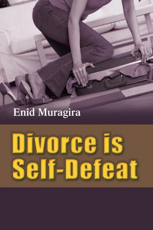Cover of the book Divorce Is Self-Defeat by Enid Muragira, AuthorHouse UK
