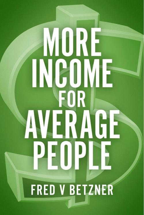 Cover of the book More Income for Average People by Fred V Betzner, BookBaby