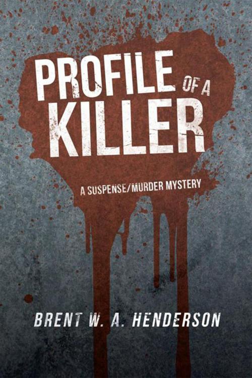 Cover of the book Profile of a Killer by Brent W.A. Henderson, Xlibris US