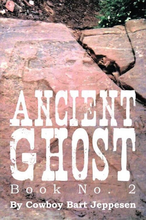 Cover of the book Ancient Ghost Book No. 2 by Cowboy Bart Jeppesen, Xlibris US
