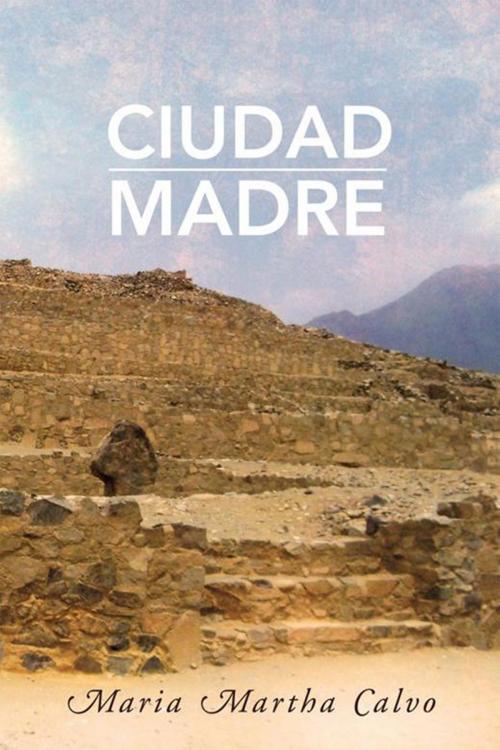 Cover of the book Ciudad Madre by Maria Martha Calvo, Xlibris US