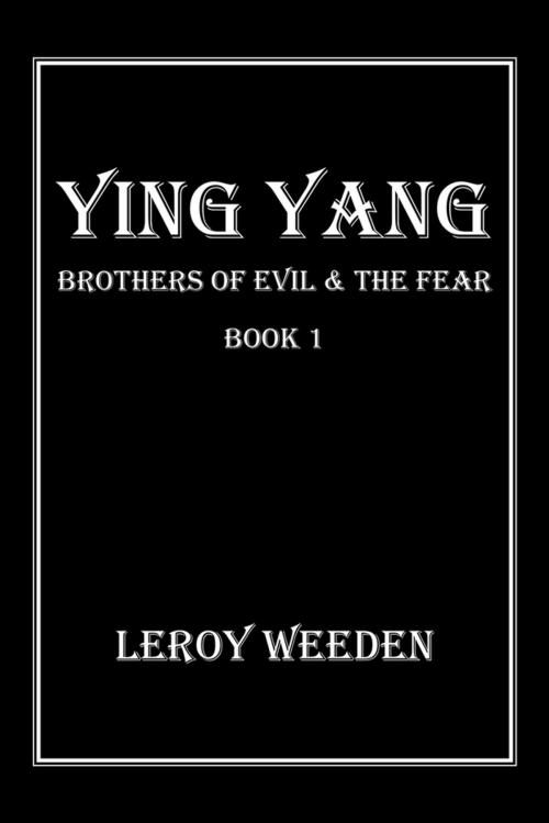 Cover of the book Ying Yang Book 1 Brothers of Evil & the Fear by Leroy Weeden, Xlibris US
