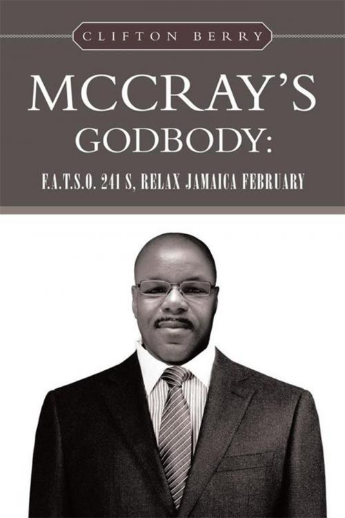 Cover of the book Mccray’S Godbody: F.A.T.S.O. 241 S, Relax Jamaica February by Clifton Berry, Xlibris US