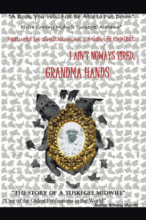Cover of the book I Aint Noways Tired: Grandma Hands by Brinase Merritt, Xlibris US
