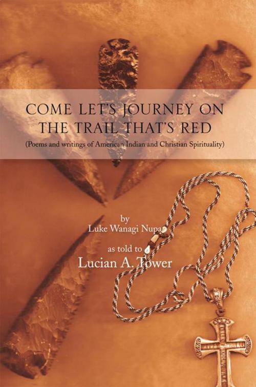 Cover of the book Come Let’S Journey on the Trail That’S Red by Luke Wanagi Nupa, Lucian A. Tower, Xlibris US