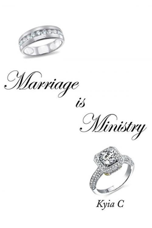 Cover of the book Marriage Is Ministry by Kyia C, Xlibris US
