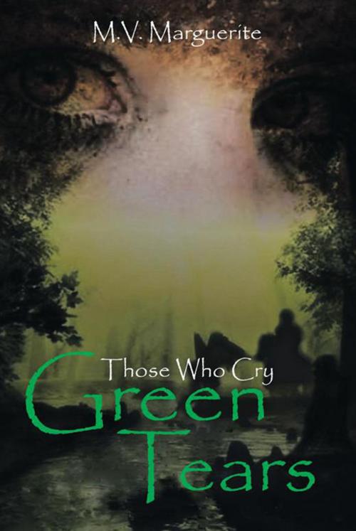 Cover of the book Those Who Cry Green Tears by M.V. Marguerite, Xlibris US