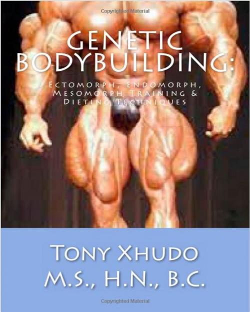 Cover of the book Genetic Bodybuilding: Ectomorph, Endomorph, Mesomorph Training & Dieting Techniques by Tony Xhudo M.S., H.N., Dawn Xhudo