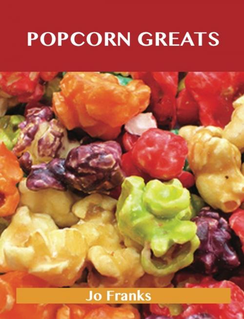 Cover of the book Popcorn Greats: Delicious Popcorn Recipes, The Top 67 Popcorn Recipes by Jo Franks, Emereo Publishing