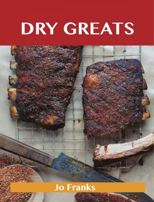 Cover of the book Dry Greats: Delicious Dry Recipes, The Top 53 Dry Recipes by Jo Franks, Emereo Publishing
