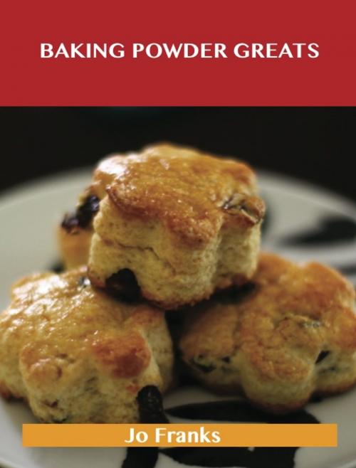 Cover of the book Baking Powder Greats: Delicious Baking Powder Recipes, The Top 100 Baking Powder Recipes by Jo Franks, Emereo Publishing