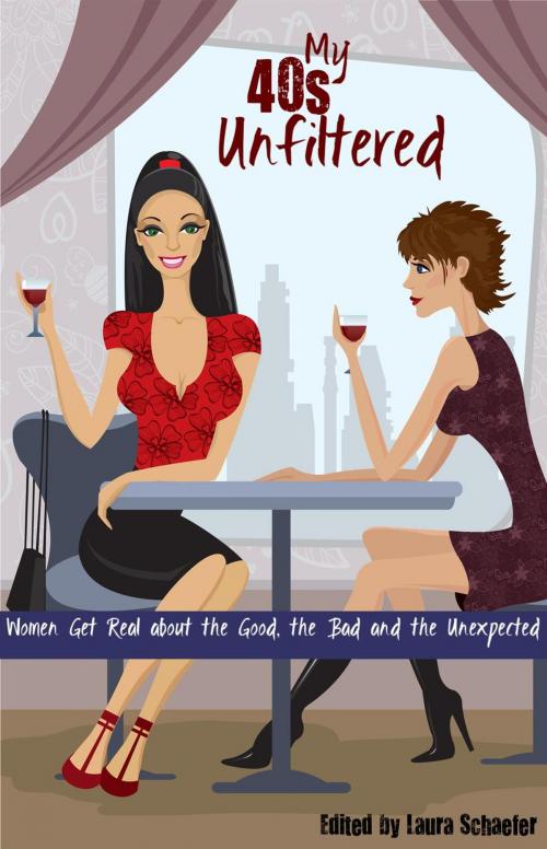 Cover of the book My 40s Unfiltered: Women Get Real about the Good, the Bad and the Unexpected by Laura Schaefer, Laura Schaefer