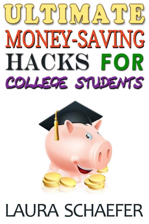 Cover of the book Ultimate Money-Saving Hacks for College Students by Laura Schaefer, Laura Schaefer