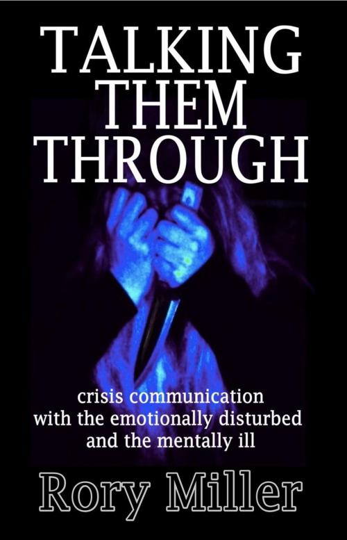 Cover of the book Talking Them Through: Crisis Communications with the Emotionally Disturbed and Mentally Ill by Rory Miller, Rory Miller