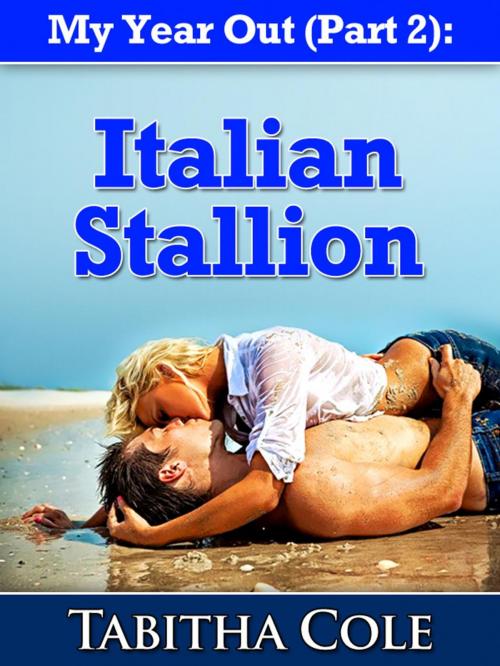 Cover of the book My Year Out (Part 2): Italian Stallion (Taboo Stranger Sex Travel Erotica) by Tabitha Cole, Tabitha Cole