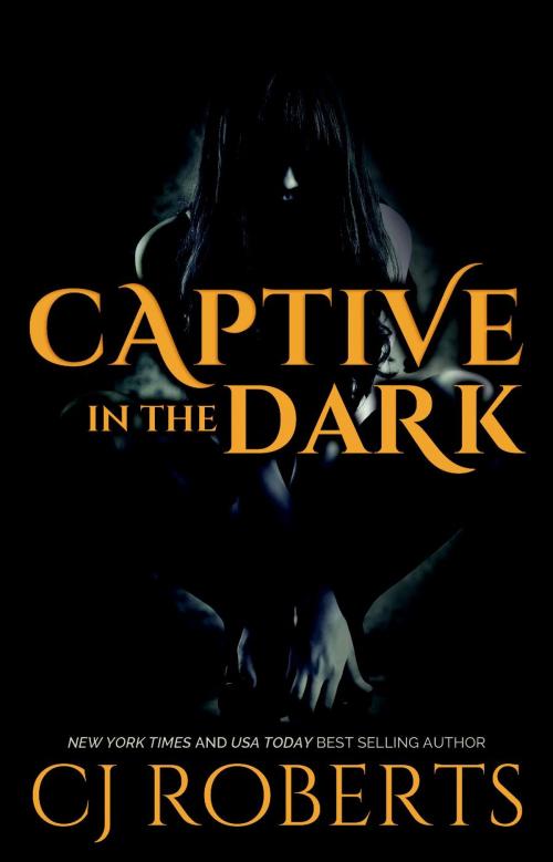 Cover of the book Captive in the Dark by CJ Roberts, CJ Roberts