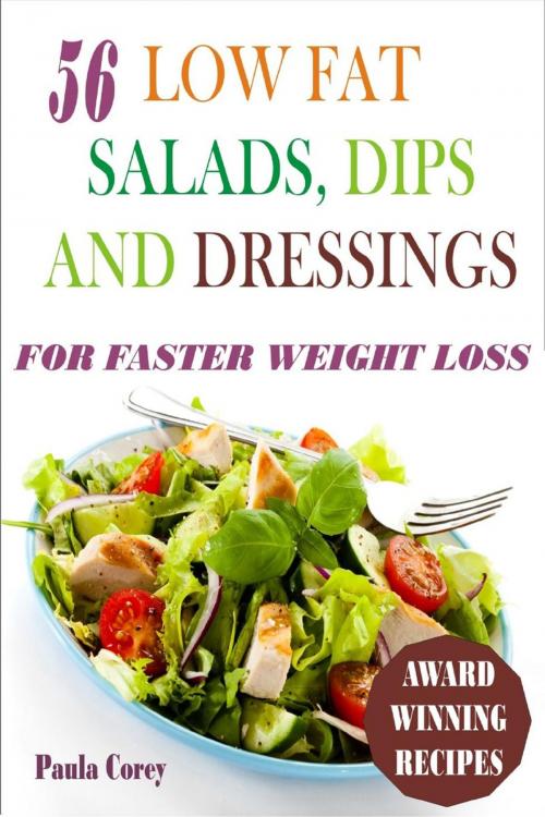 Cover of the book 56 Low Fat Salads, Dips And Dressings For Faster Weight Loss by Paula Corey, Childsworth Publishing