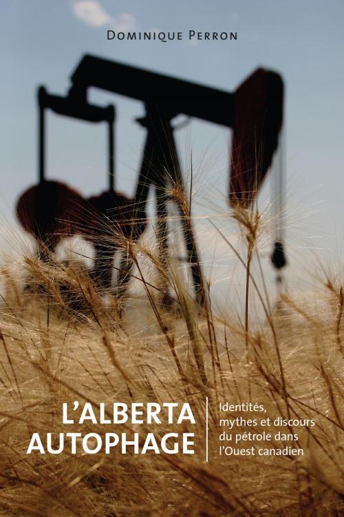 Cover of the book L'Alberta Autophage by Dominique Perron, University of Calgary Press