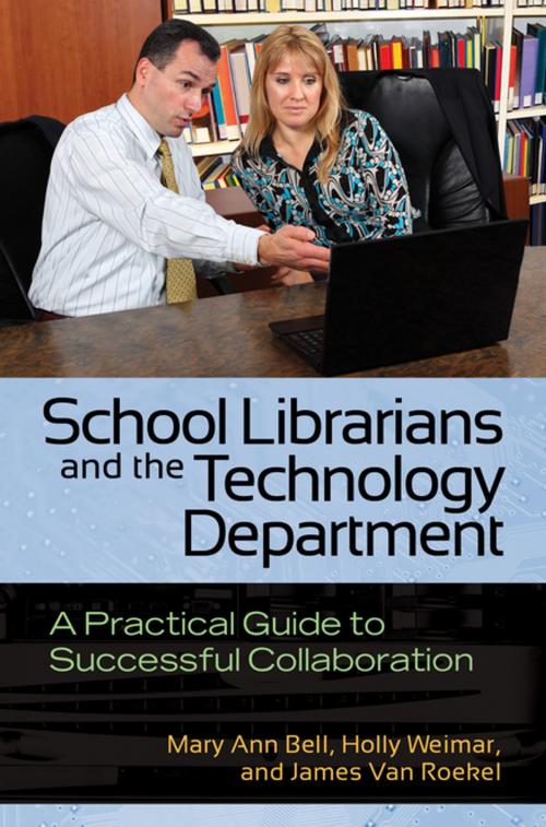 Cover of the book School Librarians and the Technology Department: A Practical Guide to Successful Collaboration by Mary Ann Bell, Holly Weimar, James Van Roekel, ABC-CLIO