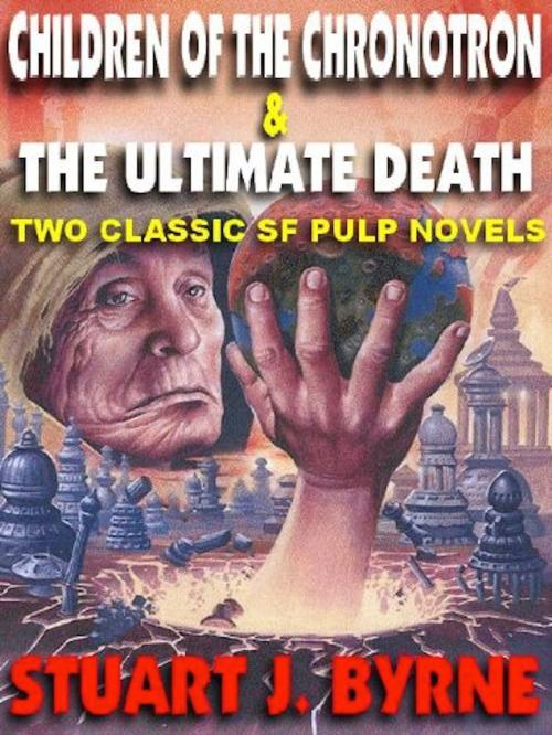 Cover of the book CHILDREN OF THE CHRONOTRON & THE ULTIMATE DEATH by STUART J. BYRNE, Reanissance E-Books, Inc.