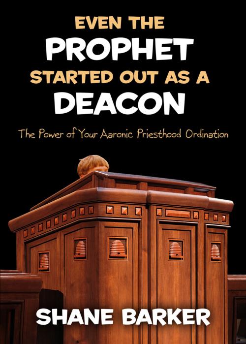 Cover of the book Even the Prophet Started out as a Deacon by Shane Barker, Deseret Book Company