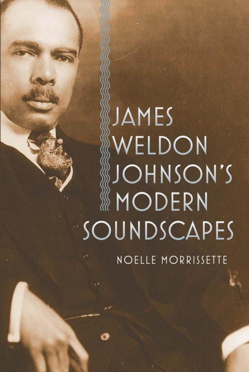 Cover of the book James Weldon Johnson's Modern Soundscapes by Noelle Morrissette, University of Iowa Press