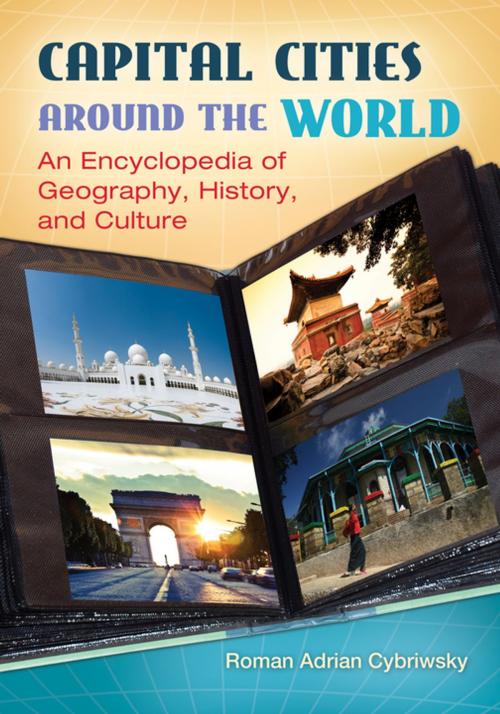 Cover of the book Capital Cities around the World: An Encyclopedia of Geography, History, and Culture by Roman Adrian Cybriwsky, ABC-CLIO
