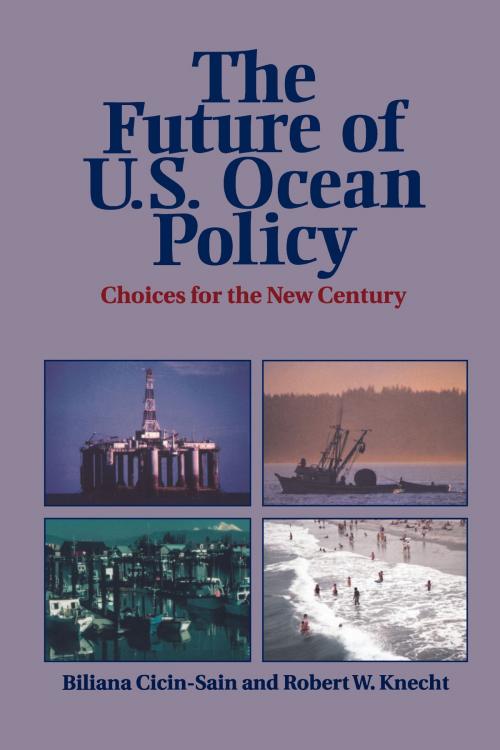 Cover of the book The Future of U.S. Ocean Policy by Biliana Cicin-Sain, Robert Knecht, Island Press
