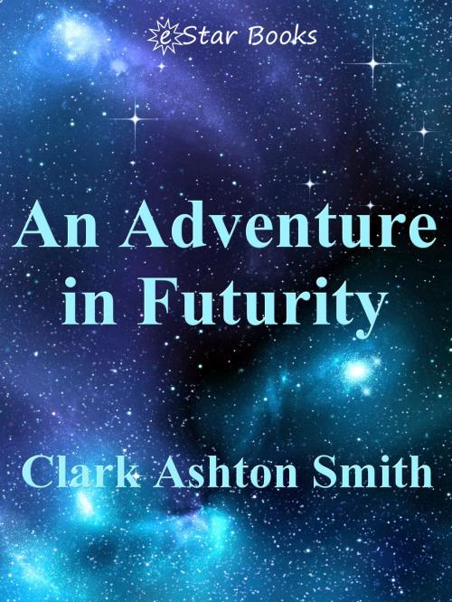 Cover of the book An Adventure in Futurity by Clark Ashton Smith, eStar Books LLC