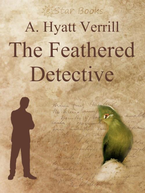Cover of the book The Feathered Detective by A. Hyatt Verrill, eStar Books LLC