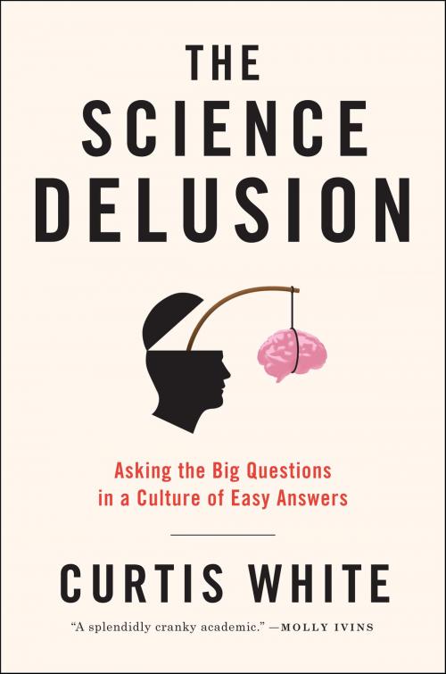 Cover of the book The Science Delusion by Curtis White, Melville House