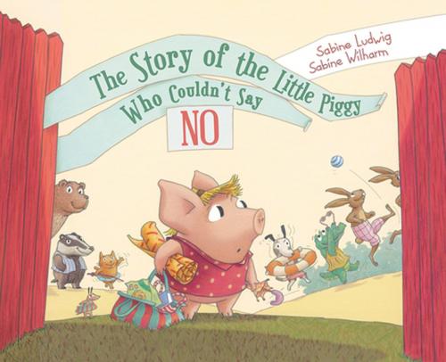Cover of the book The Story of the Little Piggy Who Couldn't Say No by Sabine Ludwig, Sky Pony Press