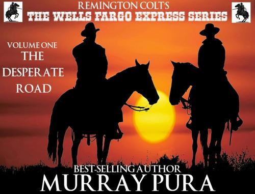 Cover of the book The Wells Fargo Express Series - Remington Colt - Volume 1 - The Desperate Road by Murray Pura, Trestle Press