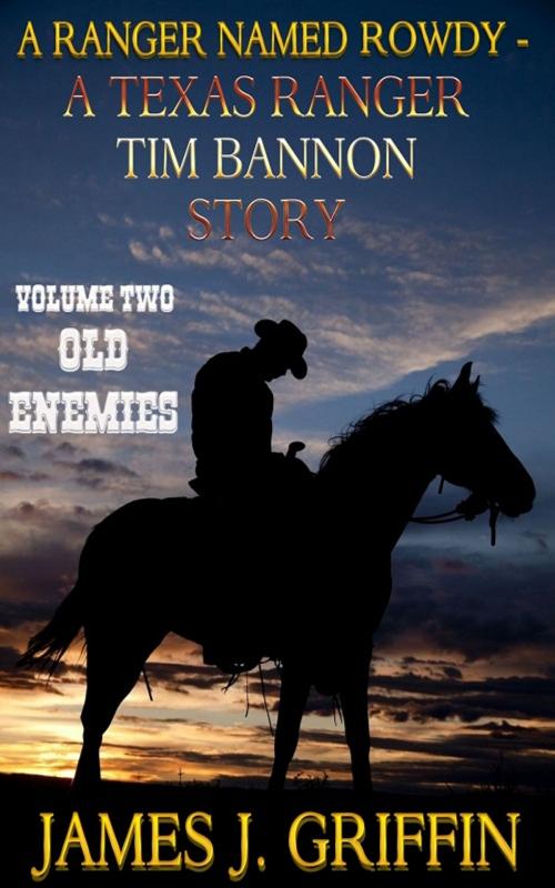 Cover of the book A Ranger Named Rowdy - A Texas Ranger Time Bannon Story - Volume 2 - Old Enemies by James J. Griffin, Trestle Press