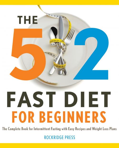 Cover of the book The 5:2 Fast Diet for Beginners: The Complete Book for Intermittent Fasting with Easy Recipes and Weight Loss Plans by Rockridge Press, Callisto Media Inc.