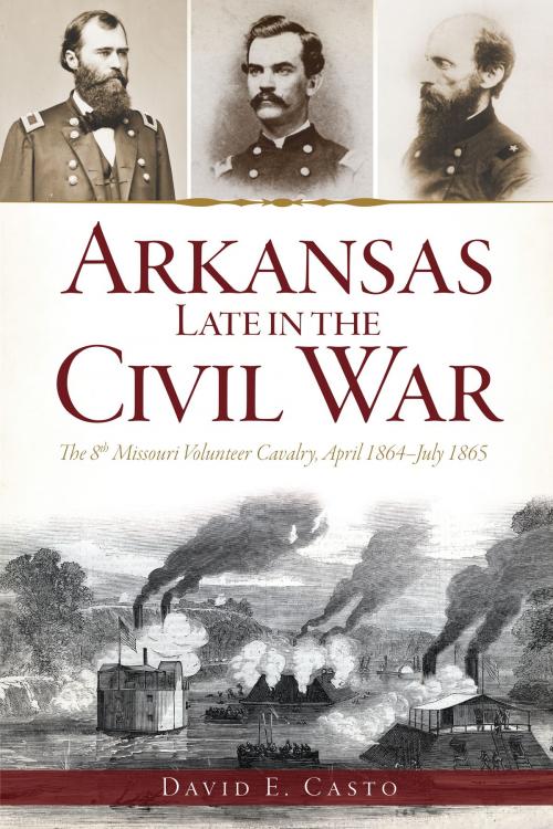 Cover of the book Arkansas Late in the Civil War by David E. Casto, Arcadia Publishing Inc.