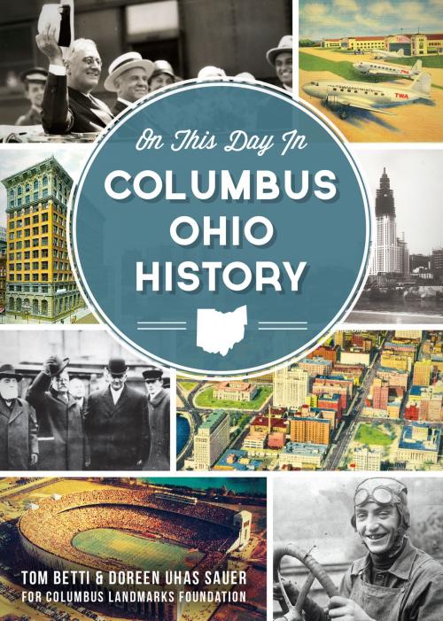 Cover of the book On This Day in Columbus, Ohio History by Tom Betti, Doreen Uhas Sauer, Columbus Landmarks Foundation, Arcadia Publishing Inc.
