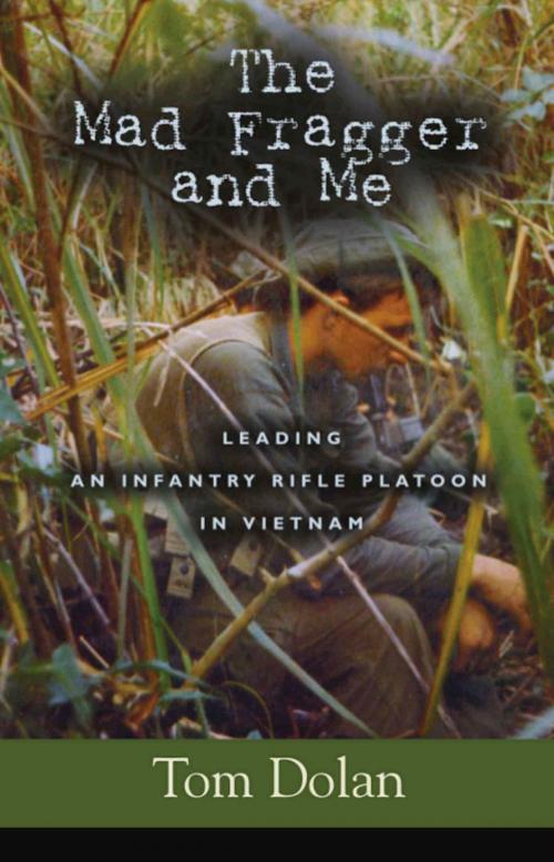 Cover of the book THE MAD FRAGGER AND ME: Leading an Infantry Rifle Platoon in Vietnam by Thomas Dolan, BookLocker.com, Inc.
