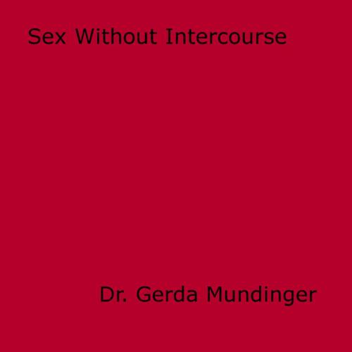 Cover of the book Sex Without Intercourse by Dr. Gerda Mundinger, Disruptive Publishing