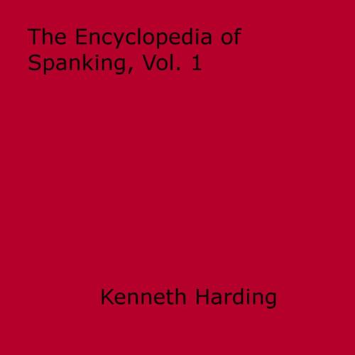 Cover of the book Encyclopedia of Spanking, Vol. 1 by Kenneth Harding, Disruptive Publishing