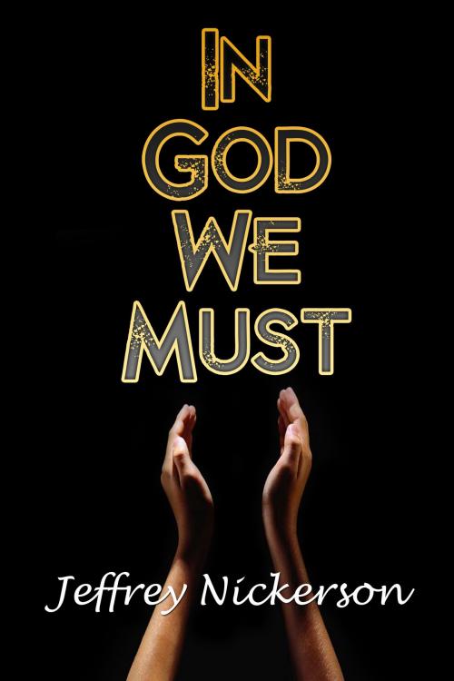 Cover of the book In God We Must by Jeffrey Nickerson, BookBaby