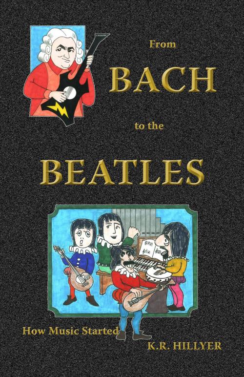 Cover of the book From Bach to the Beatles by K.R. Hillyer, BookBaby