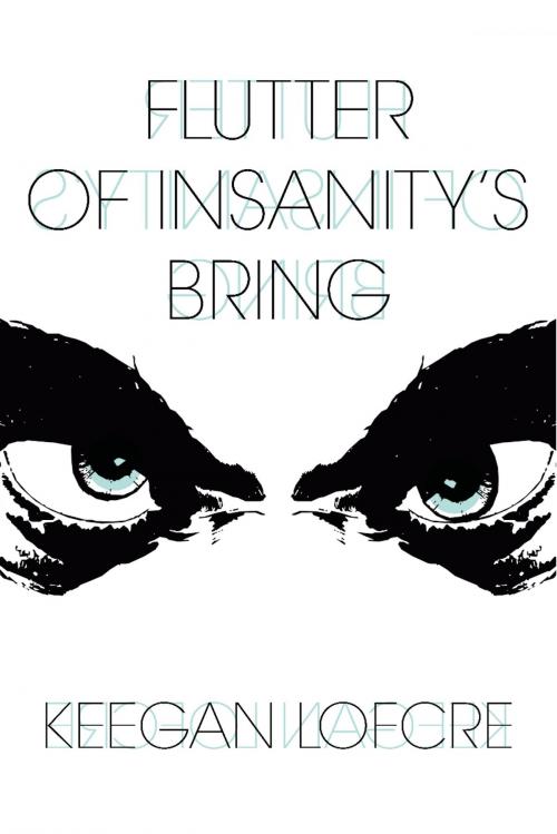 Cover of the book Flutter Of Insanity's Bring by Keegan Lofcre, BookBaby