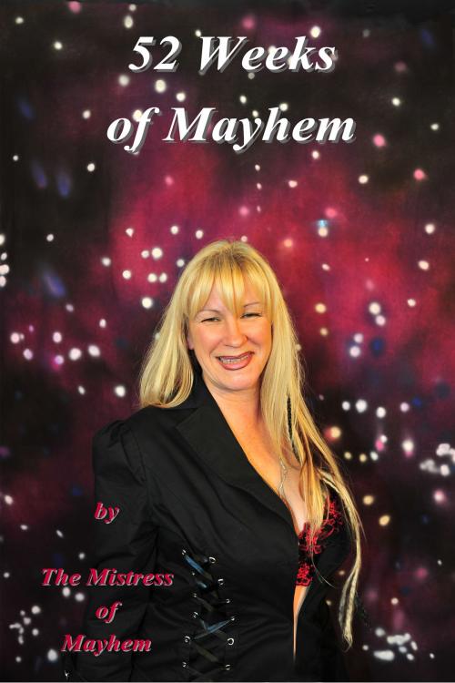 Cover of the book "52 Weeks Of Mayhem" by The Mistress Of Mayhem, BookBaby