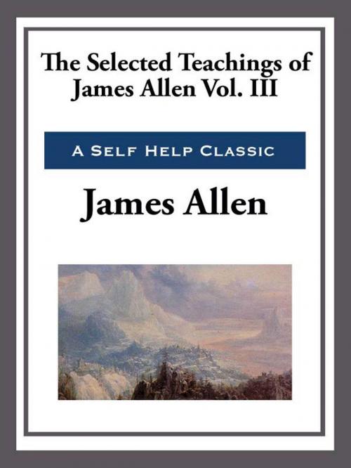 Cover of the book The Selected Teachings of James Allen Volume III by James Allen, Start Publishing LLC