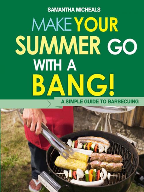 Cover of the book BBQ Cookbooks: Make Your Summer Go With A Bang! A Simple Guide To Barbecuing by Samantha Michaels, Speedy Publishing LLC